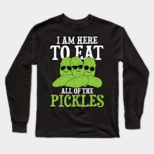 I am Here to Eat All of the Pickles Long Sleeve T-Shirt